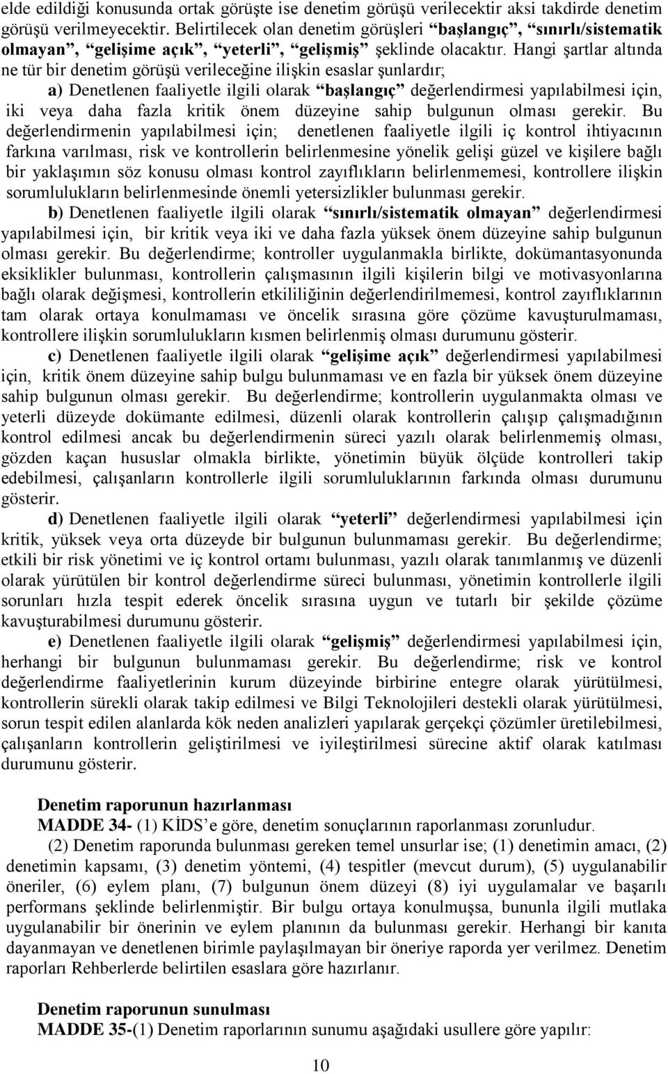 Hangi şartlar altında ne tür bir denetim görüşü verileceğine ilişkin esaslar şunlardır; a) Denetlenen faaliyetle ilgili olarak başlangıç değerlendirmesi yapılabilmesi için, iki veya daha fazla kritik