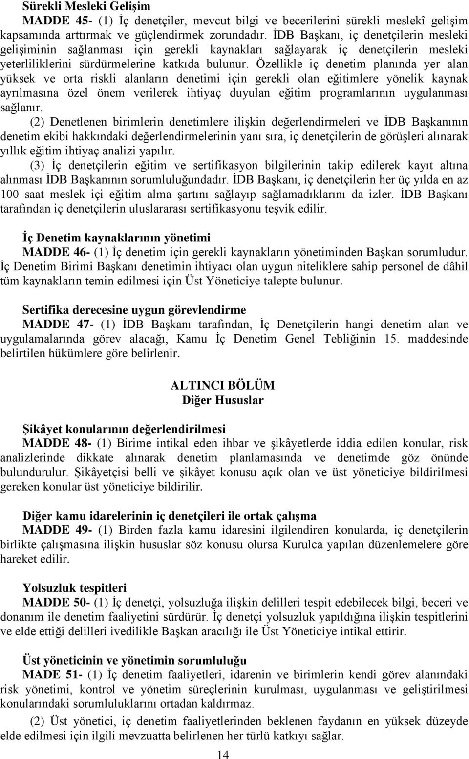 Özellikle iç denetim planında yer alan yüksek ve orta riskli alanların denetimi için gerekli olan eğitimlere yönelik kaynak ayrılmasına özel önem verilerek ihtiyaç duyulan eğitim programlarının