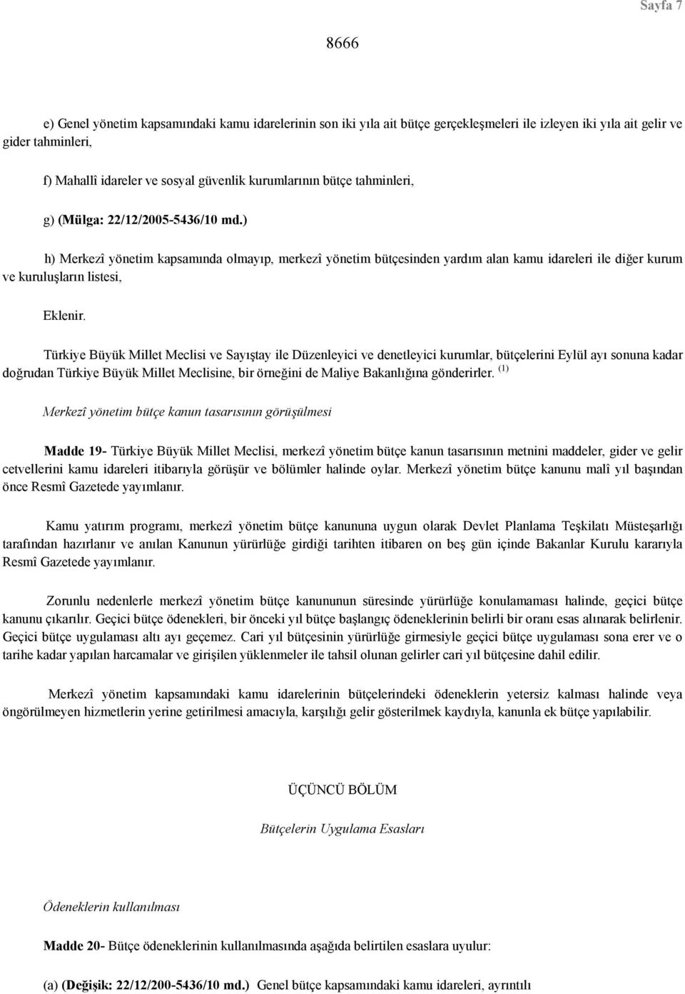 ) h) Merkezî yönetim kapsamında olmayıp, merkezî yönetim bütçesinden yardım alan kamu idareleri ile diğer kurum ve kuruluşların listesi, Eklenir.