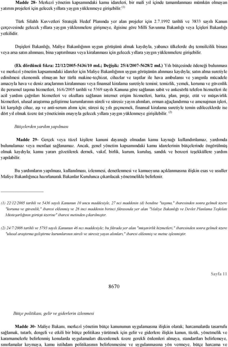 1992 tarihli ve 3833 sayılı Kanun çerçevesinde gelecek yıllara yaygın yüklenmelere girişmeye, ilgisine göre Milli Savunma Bakanlığı veya İçişleri Bakanlığı yetkilidir.