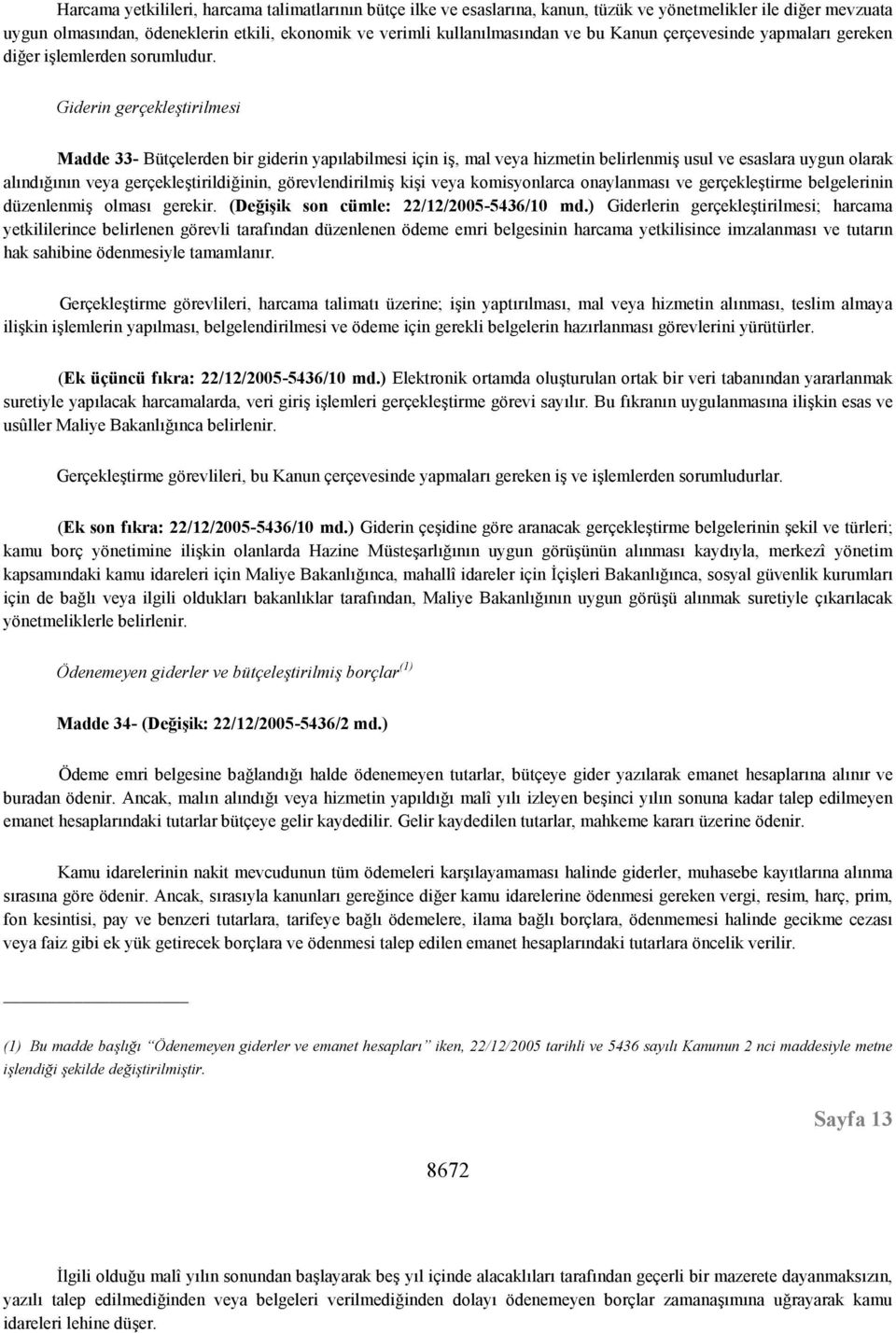 Giderin gerçekleştirilmesi Madde 33- Bütçelerden bir giderin yapılabilmesi için iş, mal veya hizmetin belirlenmiş usul ve esaslara uygun olarak alındığının veya gerçekleştirildiğinin,