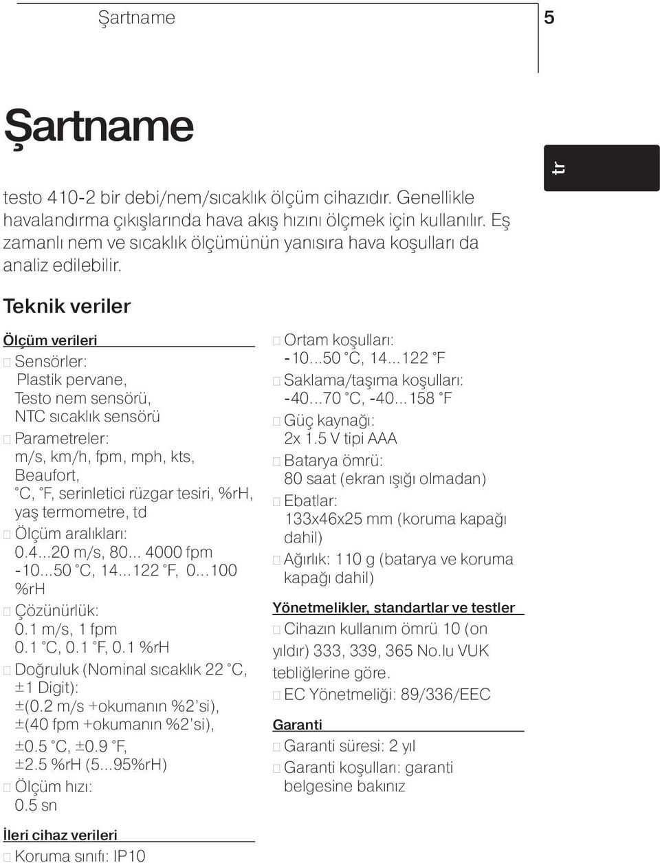 fr es Teknik veriler Ölçüm verileri Sensörler: Plastik pervane, Testo nem sensörü, NTC sıcaklık sensörü Parameeler: m/s, km/h, fpm, mph, kts, Beaufort, C, F, serinletici rüzgar tesiri, %rh, yaş