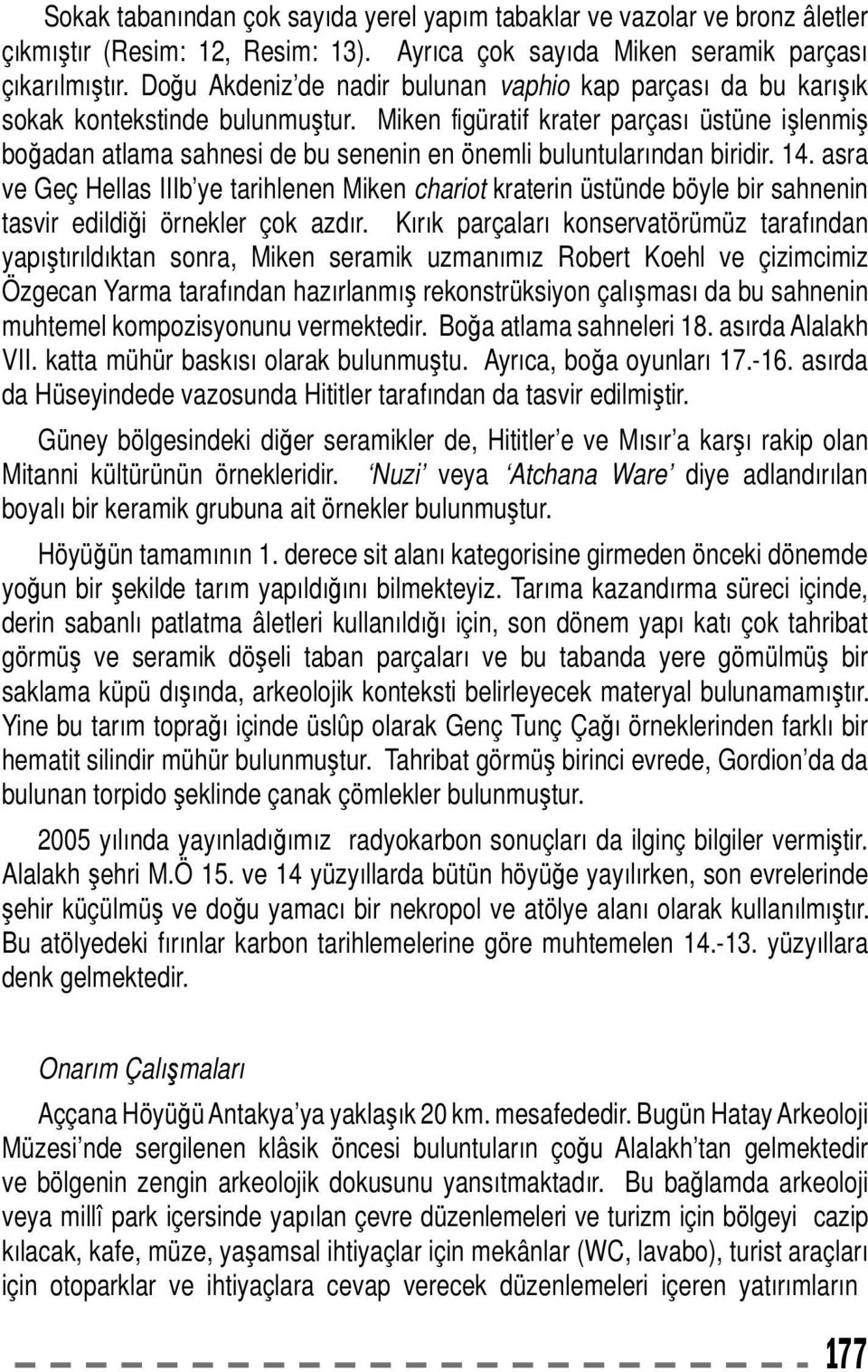 Miken figüratif krater parçası üstüne işlenmiş boğadan atlama sahnesi de bu senenin en önemli buluntularından biridir. 14.