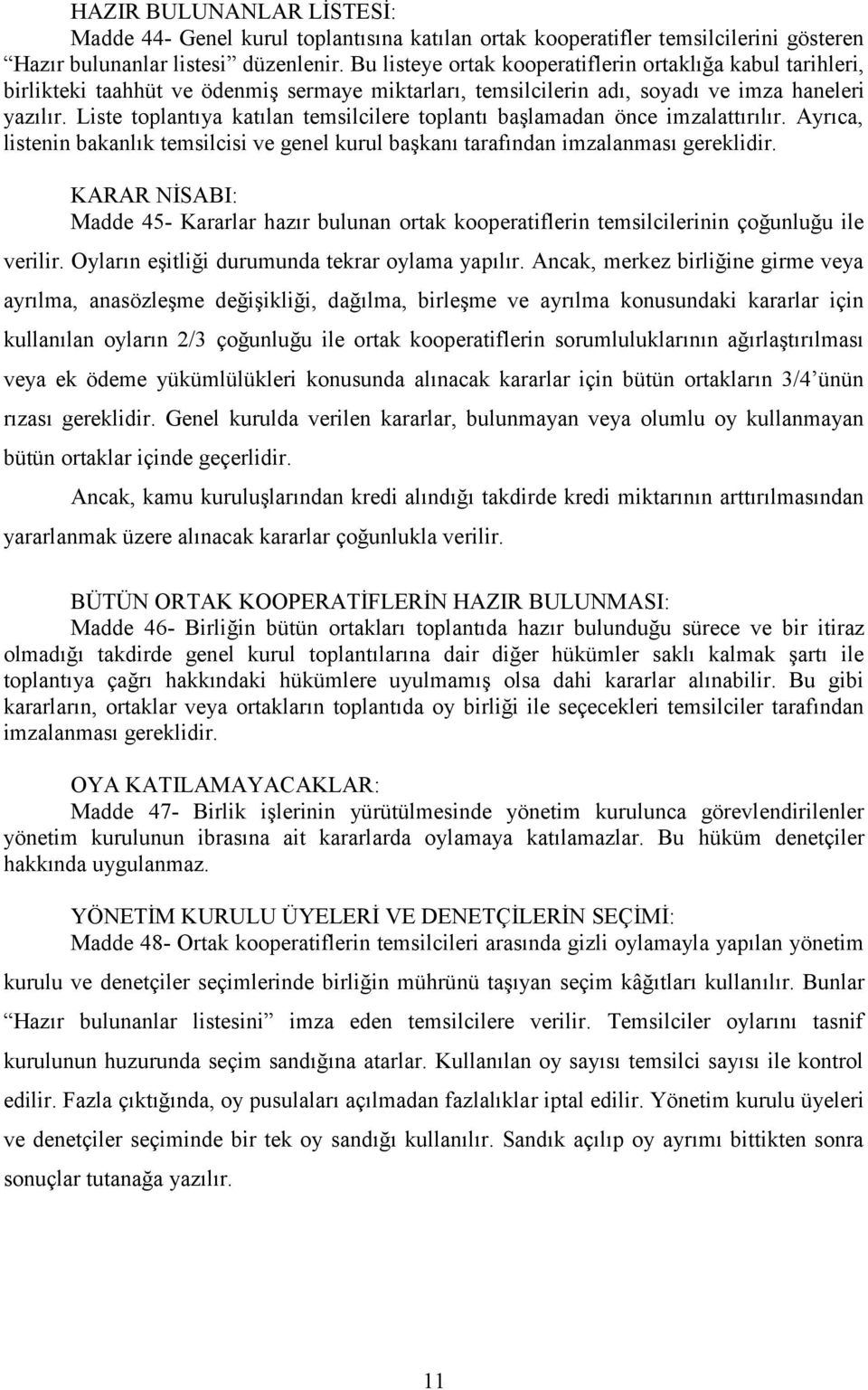 Liste toplantıya katılan temsilcilere toplantı başlamadan önce imzalattırılır. Ayrıca, listenin bakanlık temsilcisi ve genel kurul başkanı tarafından imzalanması gereklidir.