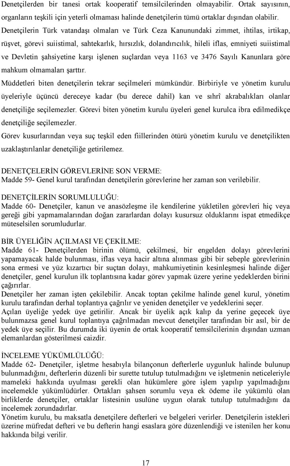 Devletin şahsiyetine karşı işlenen suçlardan veya 1163 ve 3476 Sayılı Kanunlara göre mahkum olmamaları şarttır. Müddetleri biten denetçilerin tekrar seçilmeleri mümkündür.