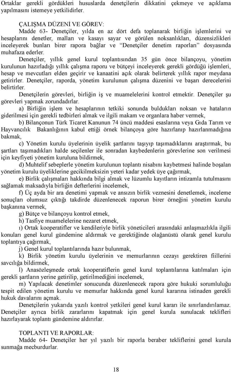 inceleyerek bunları birer rapora bağlar ve Denetçiler denetim raporları dosyasında muhafaza ederler.