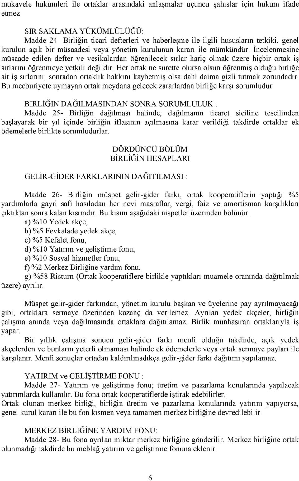 İncelenmesine müsaade edilen defter ve vesikalardan öğrenilecek sırlar hariç olmak üzere hiçbir ortak iş sırlarını öğrenmeye yetkili değildir.