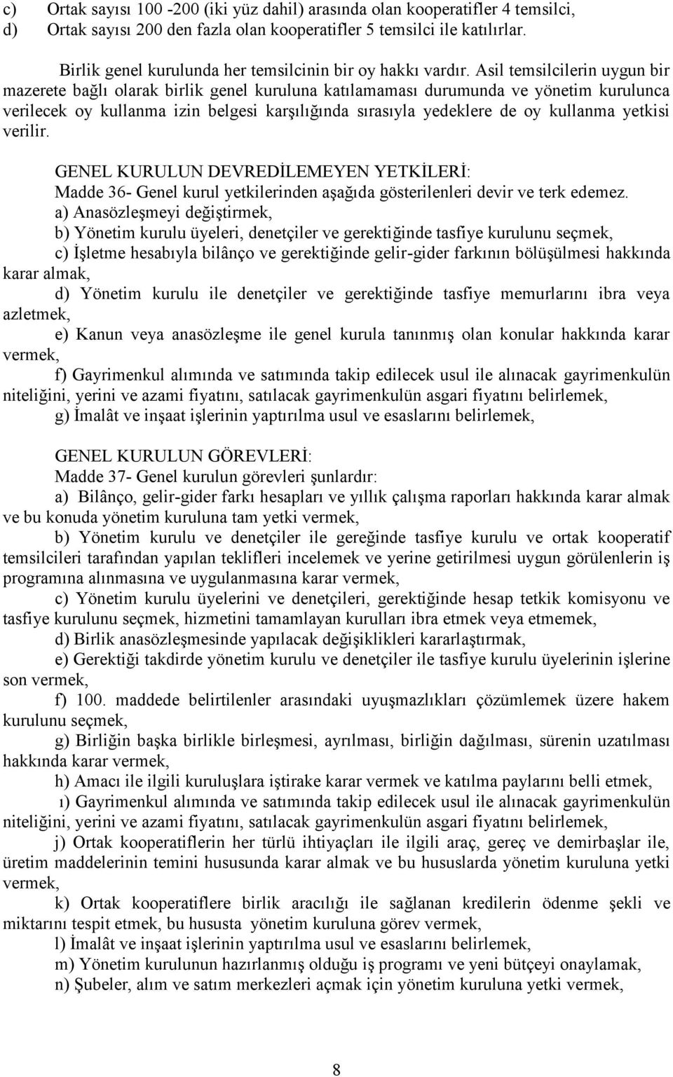 Asil temsilcilerin uygun bir mazerete bağlı olarak birlik genel kuruluna katılamaması durumunda ve yönetim kurulunca verilecek oy kullanma izin belgesi karşılığında sırasıyla yedeklere de oy kullanma