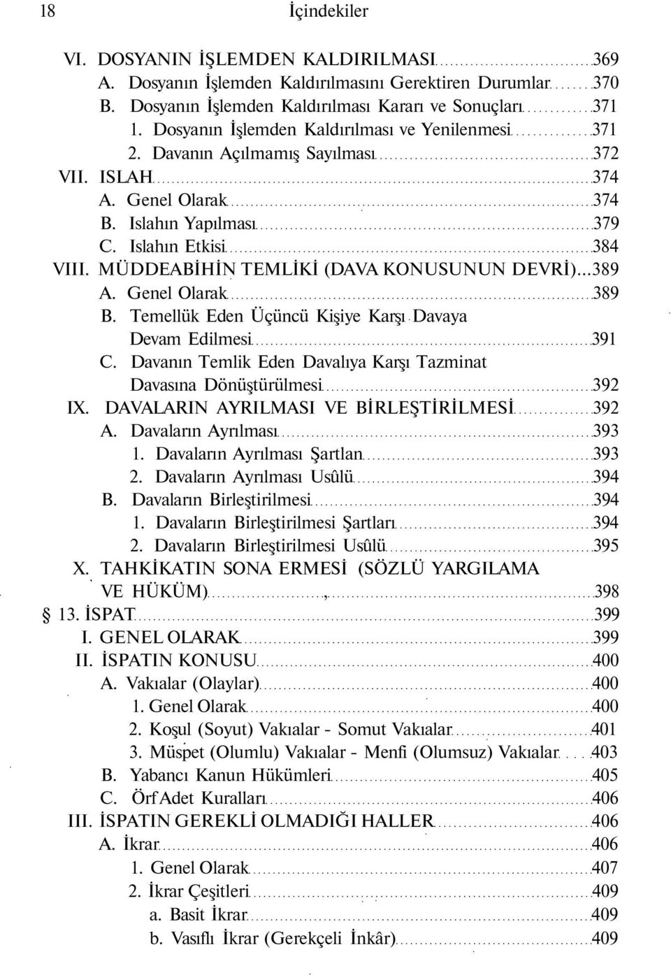 MÜDDEABİHİN TEMLİKİ (DAVA KONUSUNUN DEVRİ)...389 A. Genel Olarak 389 B. Temellük Eden Üçüncü Kişiye Karşı Davaya Devam Edilmesi 391 C.