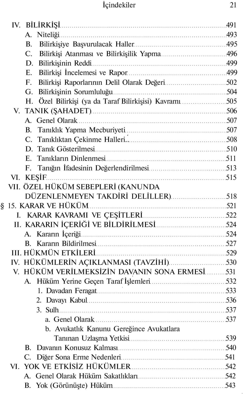 Genel Olarak 507 B. Tanıklık Yapma Mecburiyeti 507 C. Tanıklıktan Çekinme Halleri.. 508 D. Tanık Gösterilmesi 510 E. Tanıkların Dinlenmesi 511 F. Tanığın İfadesinin Değerlendirilmesi 513 VI.