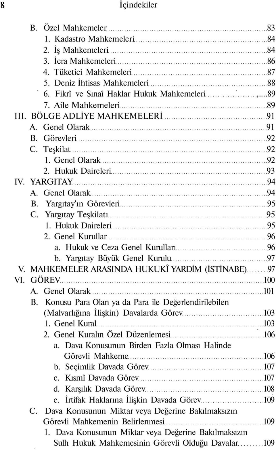 YARGITAY 94 A. Genel Olarak 94 B. Yargıtay'ın Görevleri 95 C. Yargıtay Teşkilatı 95 1. Hukuk Daireleri 95 2. Genel Kurullar 96 a. Hukuk ve Ceza Genel Kurulları 96 b. Yargıtay Büyük Genel Kurulu 97 V.