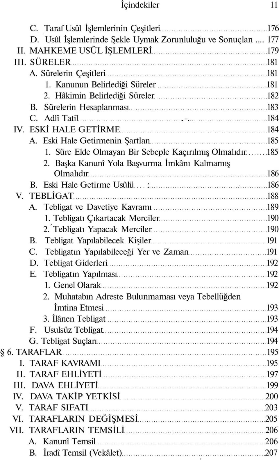 Süre Elde Olmayan Bir Sebeple Kaçırılmış Olmalıdır 185 2. Başka Kanunî Yola Başvurma İmkânı Kalmamış Olmalıdır 186 B. Eski Hale Getirme Usûlü : 186 V. TEBLİGAT 188 A.