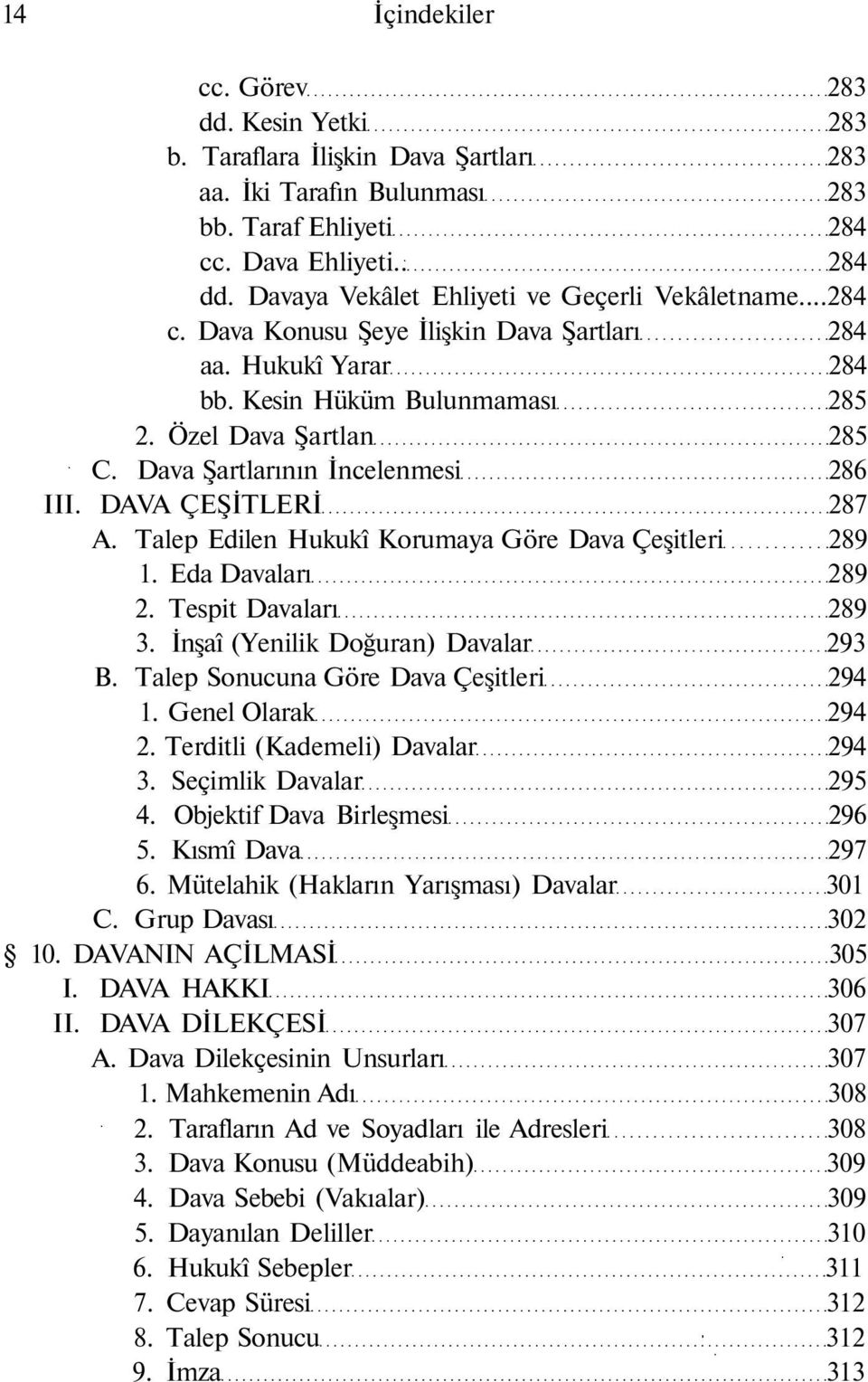 Dava Şartlarının İncelenmesi 286 III. DAVA ÇEŞİTLERİ 287 A. Talep Edilen Hukukî Korumaya Göre Dava Çeşitleri 289 1. Eda Davaları 289 2. Tespit Davaları 289 3. İnşaî (Yenilik Doğuran) Davalar 293 B.