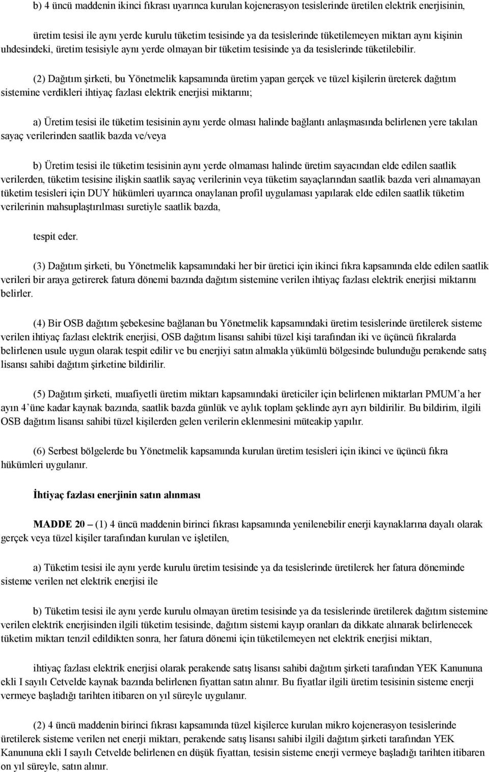 (2) Dağıtım şirketi, bu Yönetmelik kapsamında üretim yapan gerçek ve tüzel kişilerin üreterek dağıtım sistemine verdikleri ihtiyaç fazlası elektrik enerjisi miktarını; a) Üretim tesisi ile tüketim