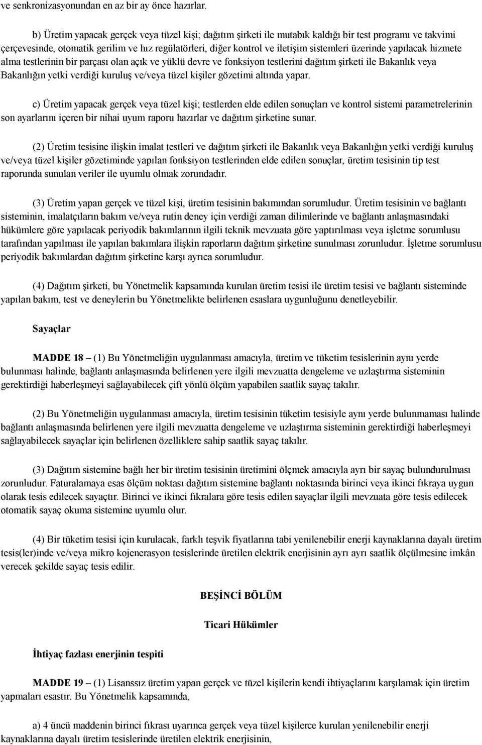 üzerinde yapılacak hizmete alma testlerinin bir parçası olan açık ve yüklü devre ve fonksiyon testlerini dağıtım şirketi ile Bakanlık veya Bakanlığın yetki verdiği kuruluş ve/veya tüzel kişiler