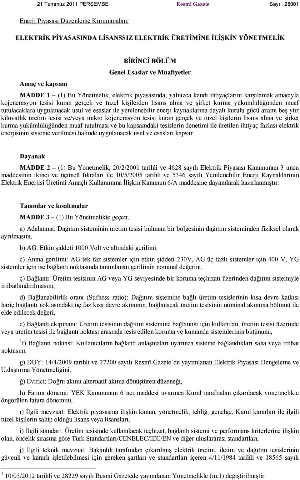 yükümlülüğünden muaf tutulacaklara uygulanacak usul ve esaslar ile yenilenebilir enerji kaynaklarına dayalı kurulu gücü azami beş yüz kilovatlık üretim tesisi ve/veya mikro kojenerasyon tesisi kuran