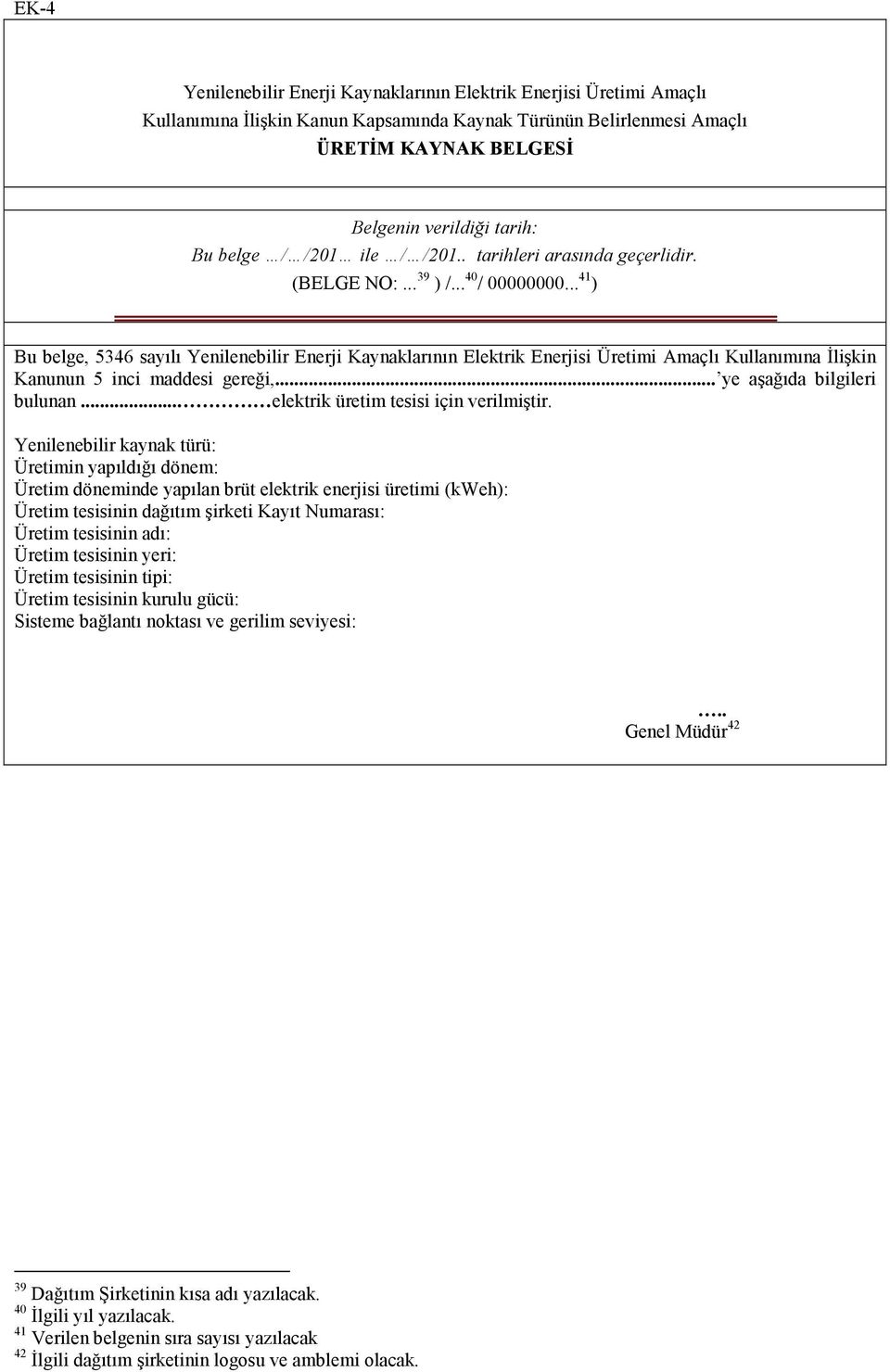 .. 41 ) Bu belge, 5346 sayılı Yenilenebilir Enerji Kaynaklarının Elektrik Enerjisi Üretimi Amaçlı Kullanımına Đlişkin Kanunun 5 inci maddesi gereği,... ye aşağıda bilgileri bulunan.