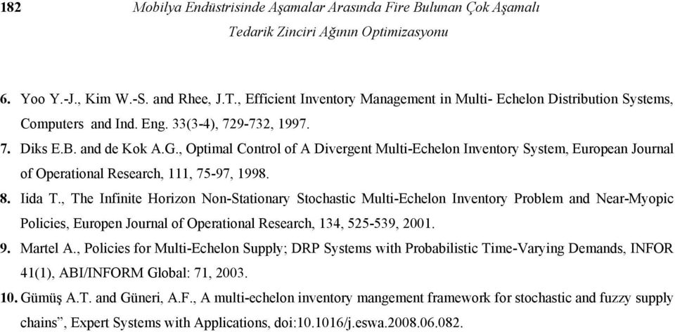 , The Infinite Horizon Non-Stationary Stochastic Multi-Echelon Inventory Problem and Near-Myopic Policies, Europen Journal of Operational Research, 134, 525-539, 2001. 9. Martel A.