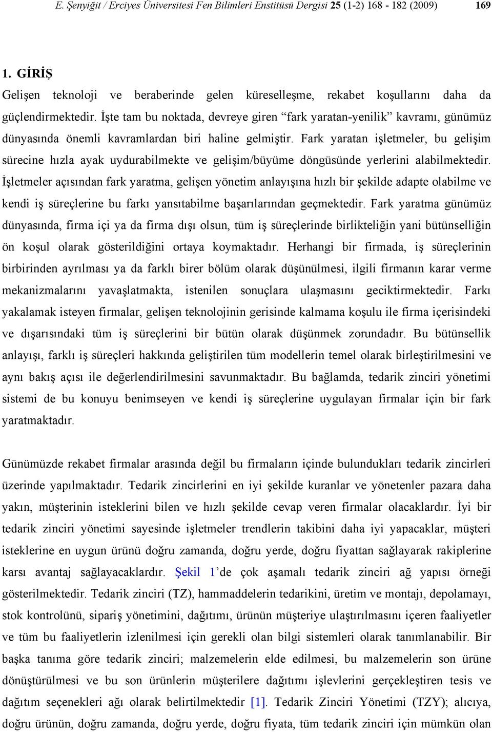 Far yaratan işletmeler, bu gelişim sürecine hızla aya uydurabilmete ve gelişim/büyüme döngüsünde yerlerini alabilmetedir.