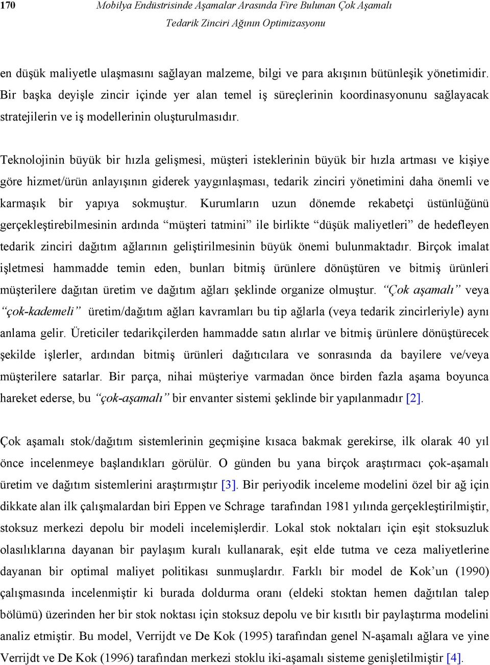 Tenolojinin büyü bir hızla gelişmesi, müşteri istelerinin büyü bir hızla artması ve işiye göre hizmet/ürün anlayışının gidere yaygınlaşması, tedari zinciri yönetimini daha önemli ve armaşı bir yapıya