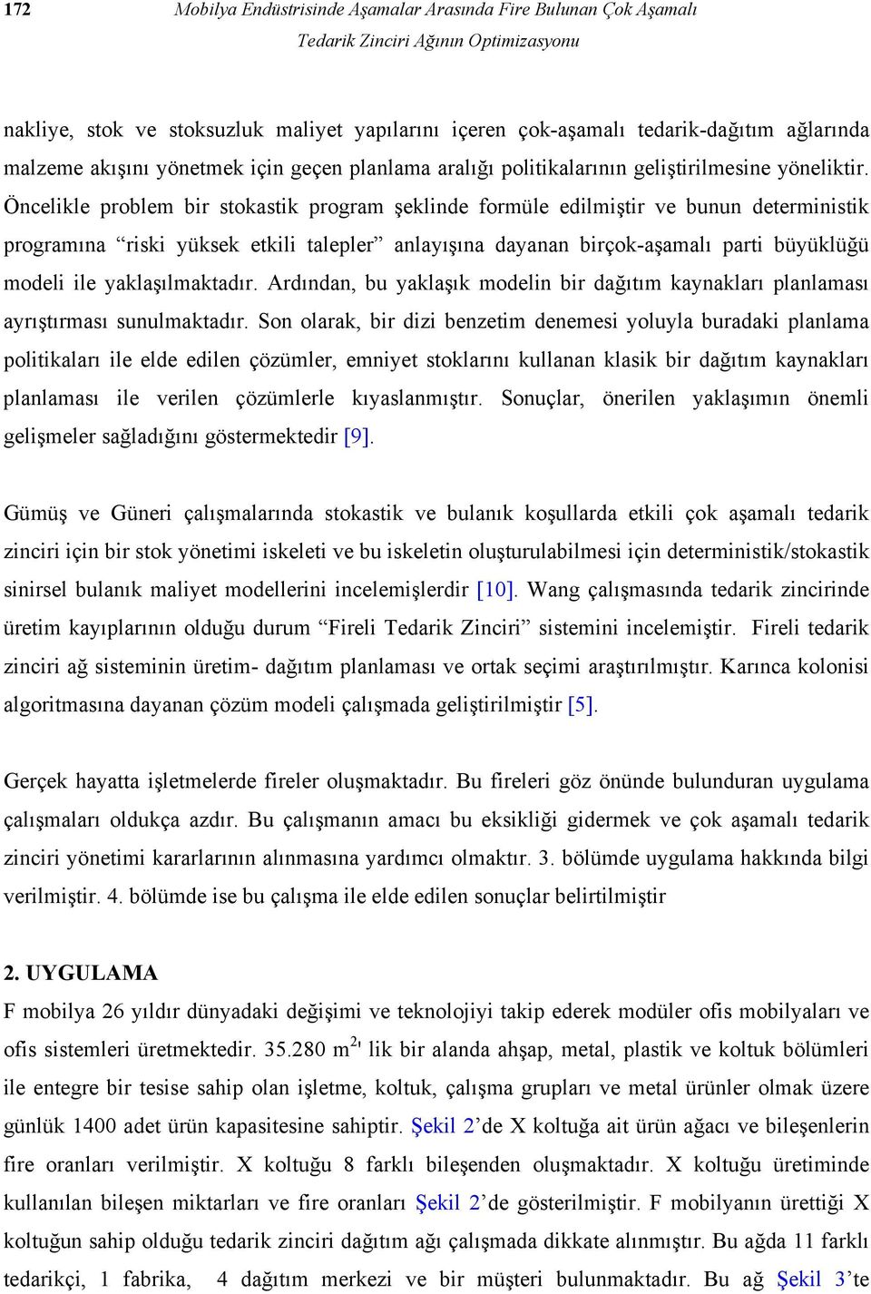 Öncelile problem bir stoasti program şelinde formüle edilmiştir ve bunun deterministi programına risi yüse etili talepler anlayışına dayanan birço-aşamalı parti büyülüğü modeli ile yalaşılmatadır.