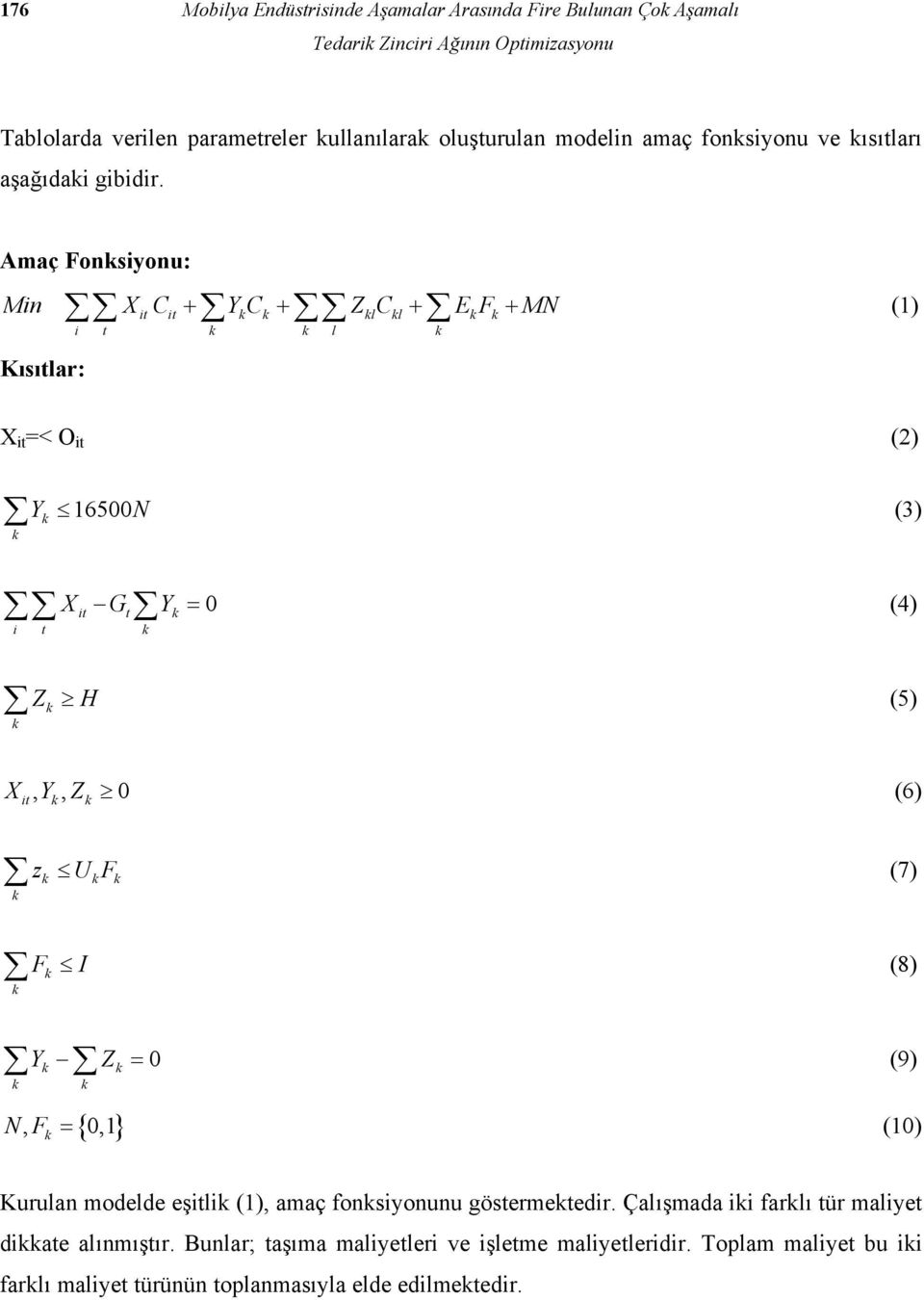 Amaç Fonsiyonu: (1) Min X C + Y C + Z C + E F + MN Kısıtlar: it it l l i t l X it =< O it (2) Y 16500N (3) Xit Gt Y = 0 (4) i t Z H (5) Xit, Y, Z 0 (6) z UF (7) F