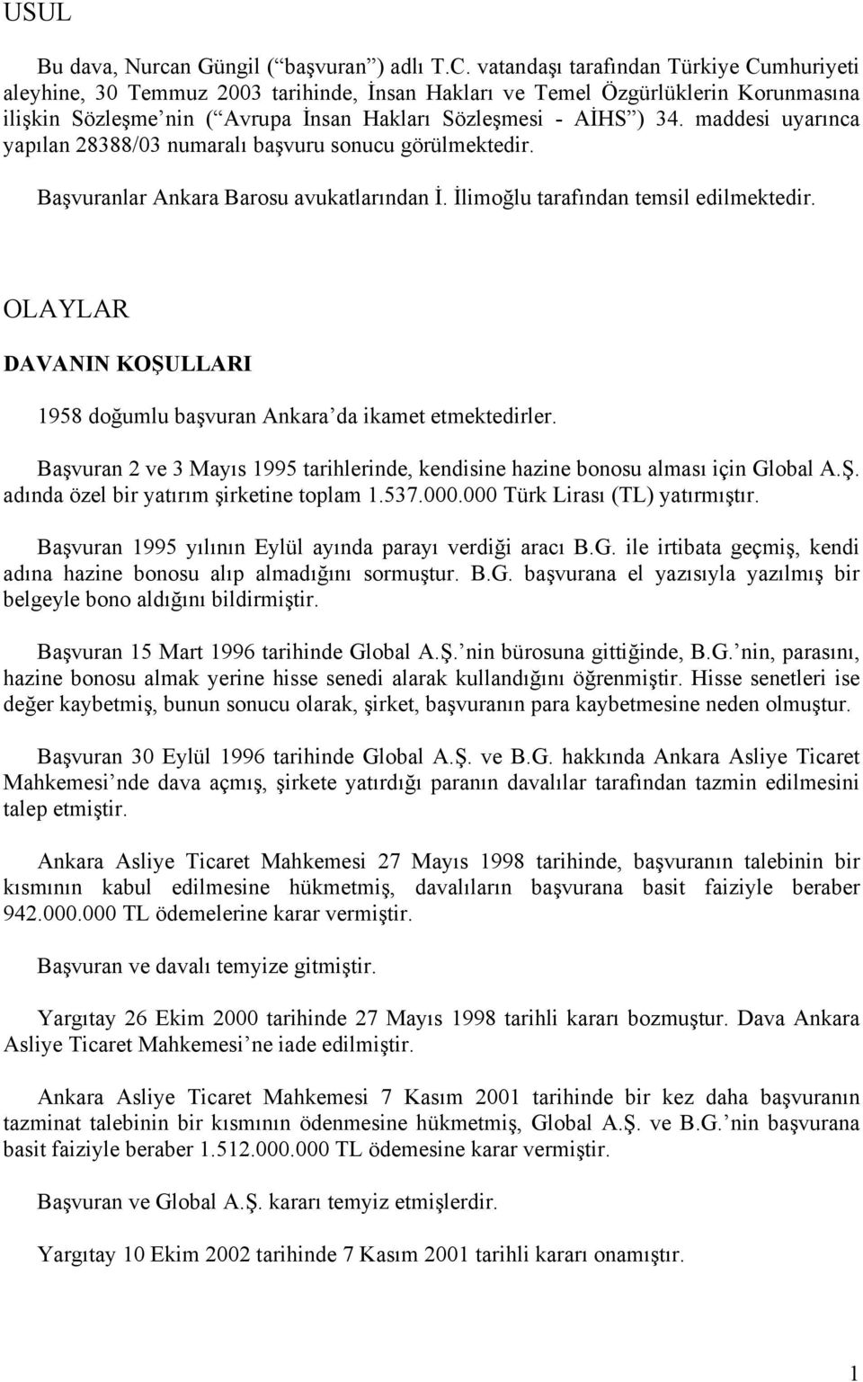 maddesi uyarınca yapılan 28388/03 numaralı başvuru sonucu görülmektedir. Başvuranlar Ankara Barosu avukatlarından İ. İlimoğlu tarafından temsil edilmektedir.