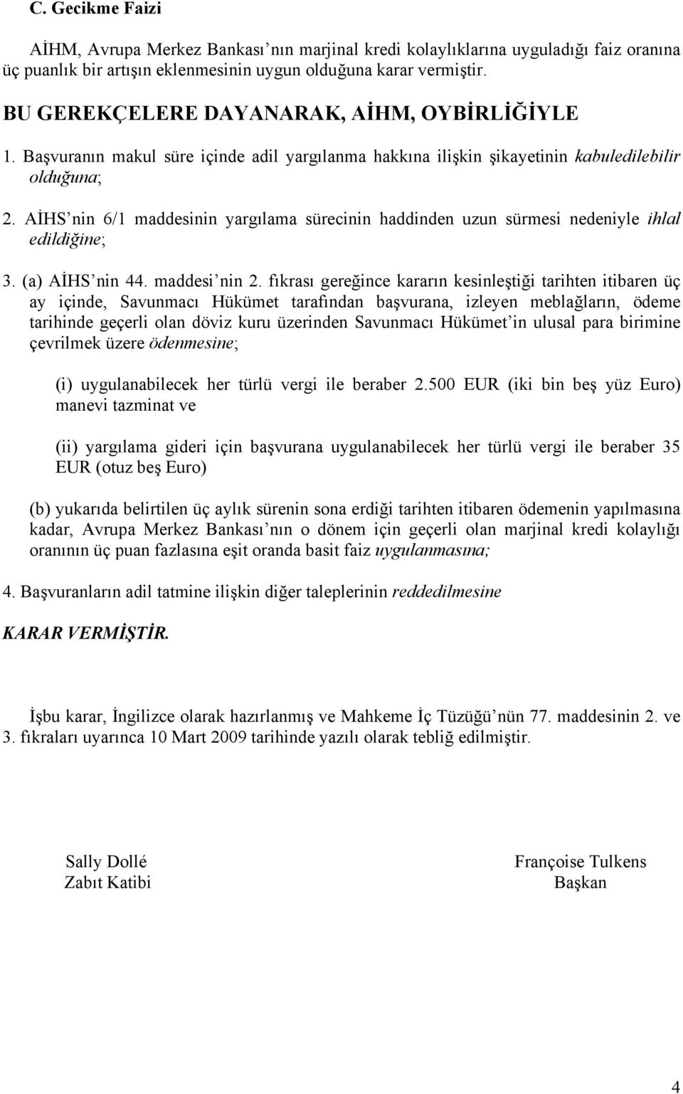 AİHS nin 6/1 maddesinin yargılama sürecinin haddinden uzun sürmesi nedeniyle ihlal edildiğine; 3. (a) AİHS nin 44. maddesi nin 2.