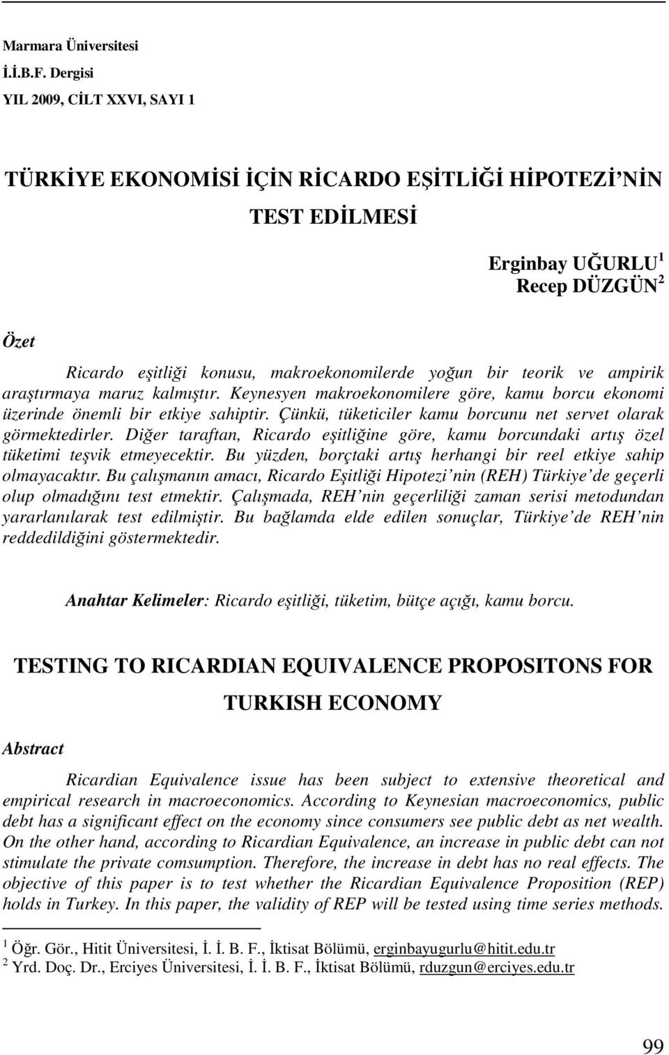 ampirik araşırmaya maruz kalmışır. Keynesyen makroekonomilere göre, kamu borcu ekonomi üzerinde önemli bir ekiye sahipir. Çünkü, ükeiciler kamu borcunu ne serve olarak görmekedirler.