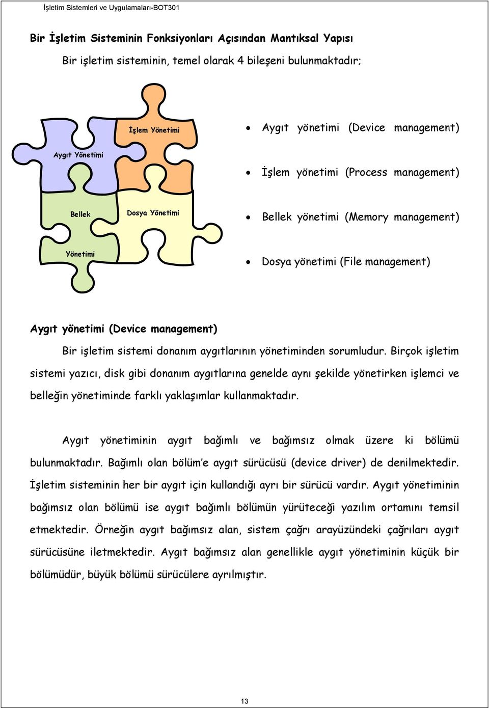 aygıtlarının yönetiminden sorumludur. Birçok işletim sistemi yazıcı, disk gibi donanım aygıtlarına genelde aynı şekilde yönetirken işlemci ve belleğin yönetiminde farklı yaklaşımlar kullanmaktadır.