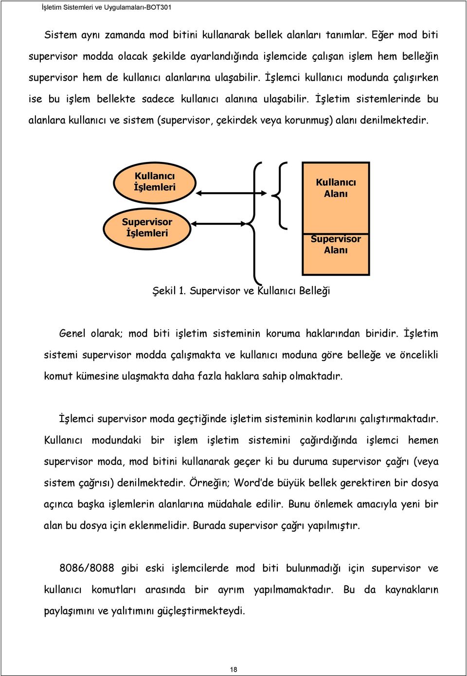 İşlemci kullanıcı modunda çalışırken ise bu işlem bellekte sadece kullanıcı alanına ulaşabilir.