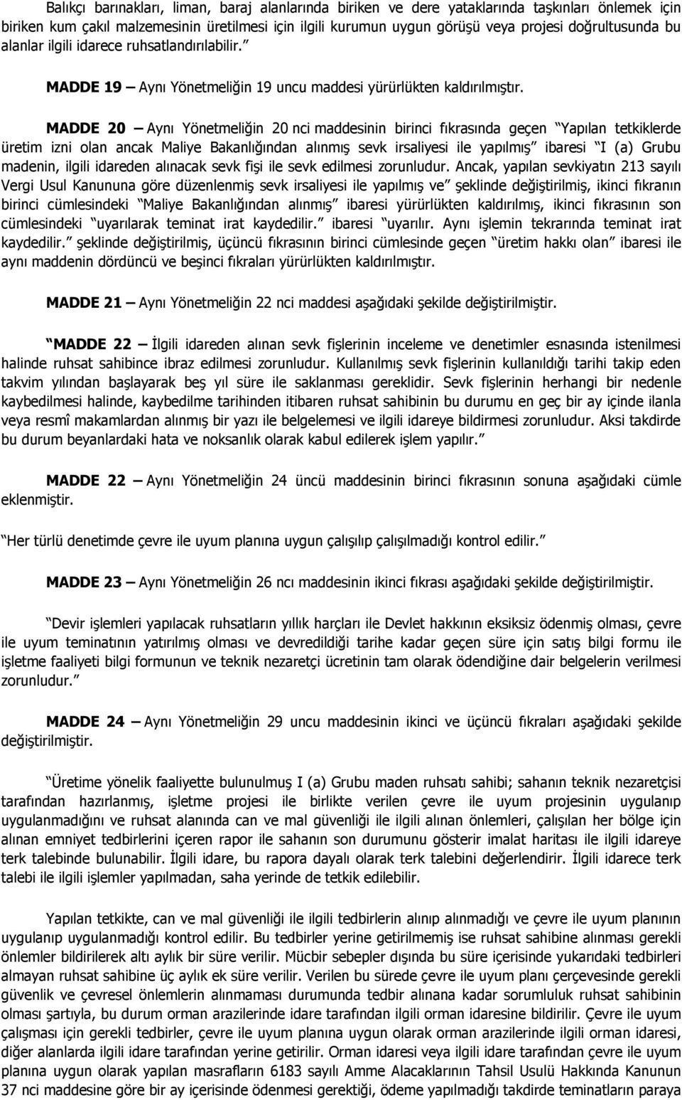 MADDE 20 Aynı Yönetmeliğin 20 nci maddesinin birinci fıkrasında geçen Yapılan tetkiklerde üretim izni olan ancak Maliye Bakanlığından alınmış sevk irsaliyesi ile yapılmış ibaresi I (a) Grubu madenin,