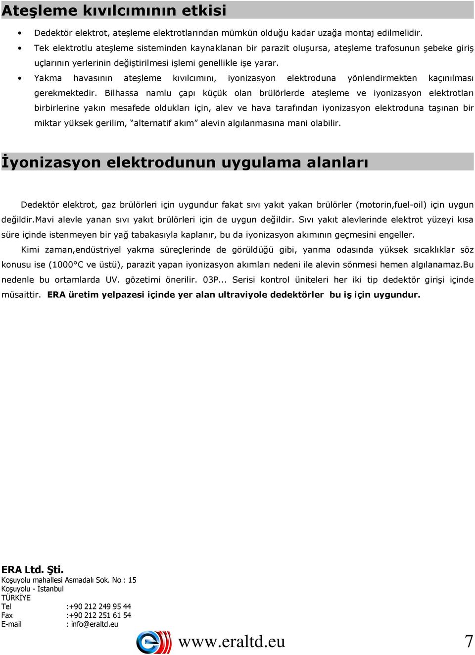 Yakma havasının ateşleme kıvılcımını, iyonizasyon elektroduna yönlendirmekten kaçınılması gerekmektedir.