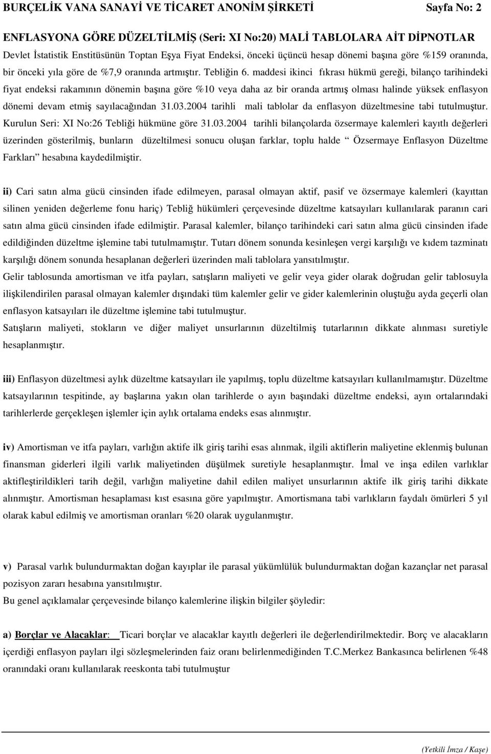 maddesi ikinci fıkrası hükmü gereği, bilanço tarihindeki fiyat endeksi rakamının dönemin başına göre %10 veya daha az bir oranda artmış olması halinde yüksek enflasyon dönemi devam etmiş