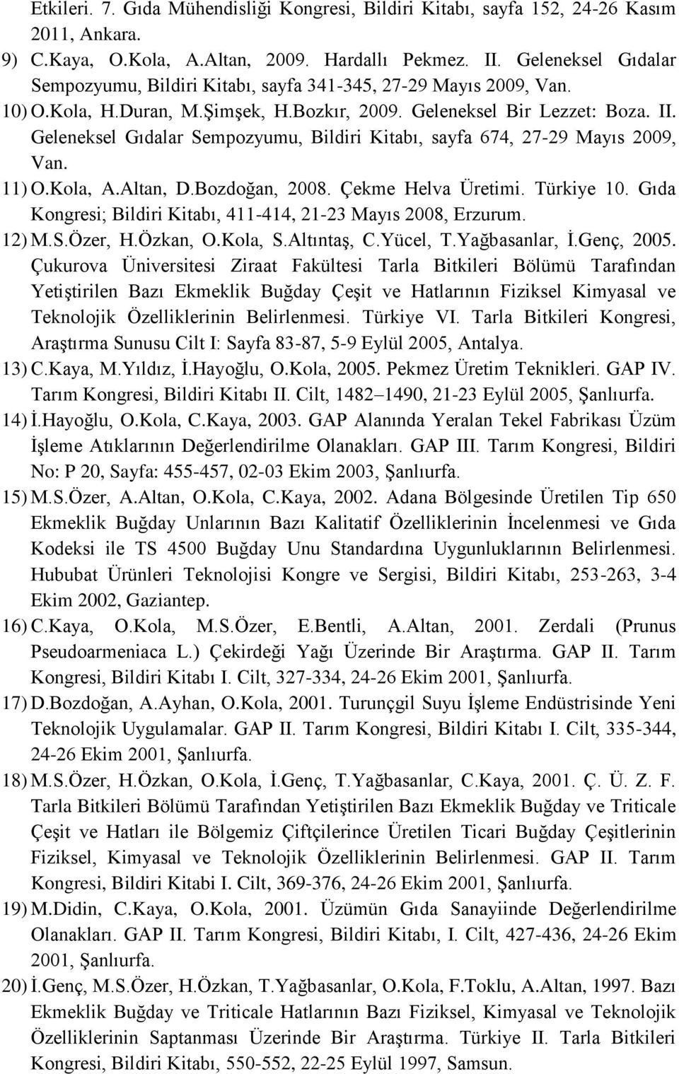 Geleneksel Gıdalar Sempozyumu, Bildiri Kitabı, sayfa 674, 27-29 Mayıs 2009, Van. 11) O.Kola, A.Altan, D.Bozdoğan, 2008. Çekme Helva Üretimi. Türkiye 10.