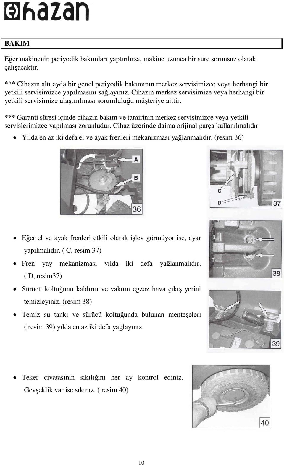 Cihazın merkez servisimize veya herhangi bir yetkili servisimize ulaştırılması sorumluluğu müşteriye aittir.