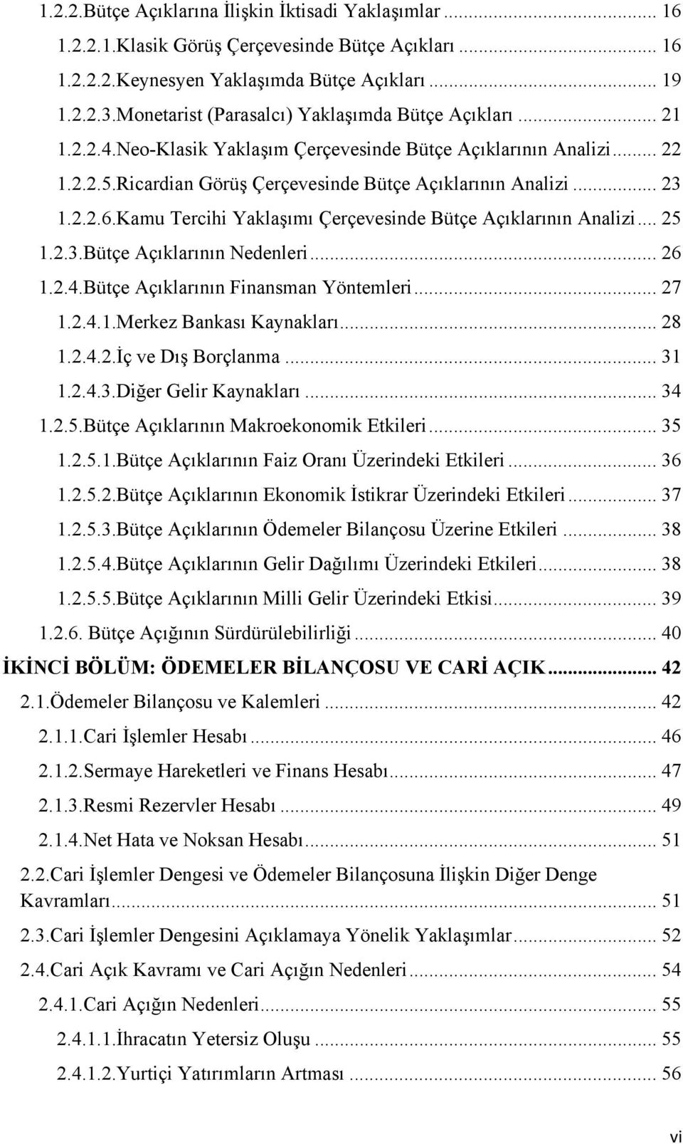 2.2.6.Kamu Tercihi Yaklaşımı Çerçevesinde Bütçe Açıklarının Analizi... 25 1.2.3.Bütçe Açıklarının Nedenleri... 26 1.2.4.Bütçe Açıklarının Finansman Yöntemleri... 27 1.2.4.1.Merkez Bankası Kaynakları.