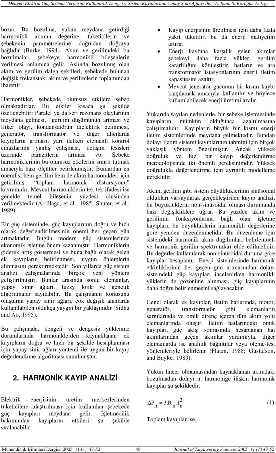 Aslında bozulmuş olan akım ve gerilim dalga şekilleri, şebekede bulunan değişik frekanstaki akım ve gerilimlerin toplamından ibarettir. Harmonikler, şebekede olumsuz etkilere sebep olmaktadırlar.