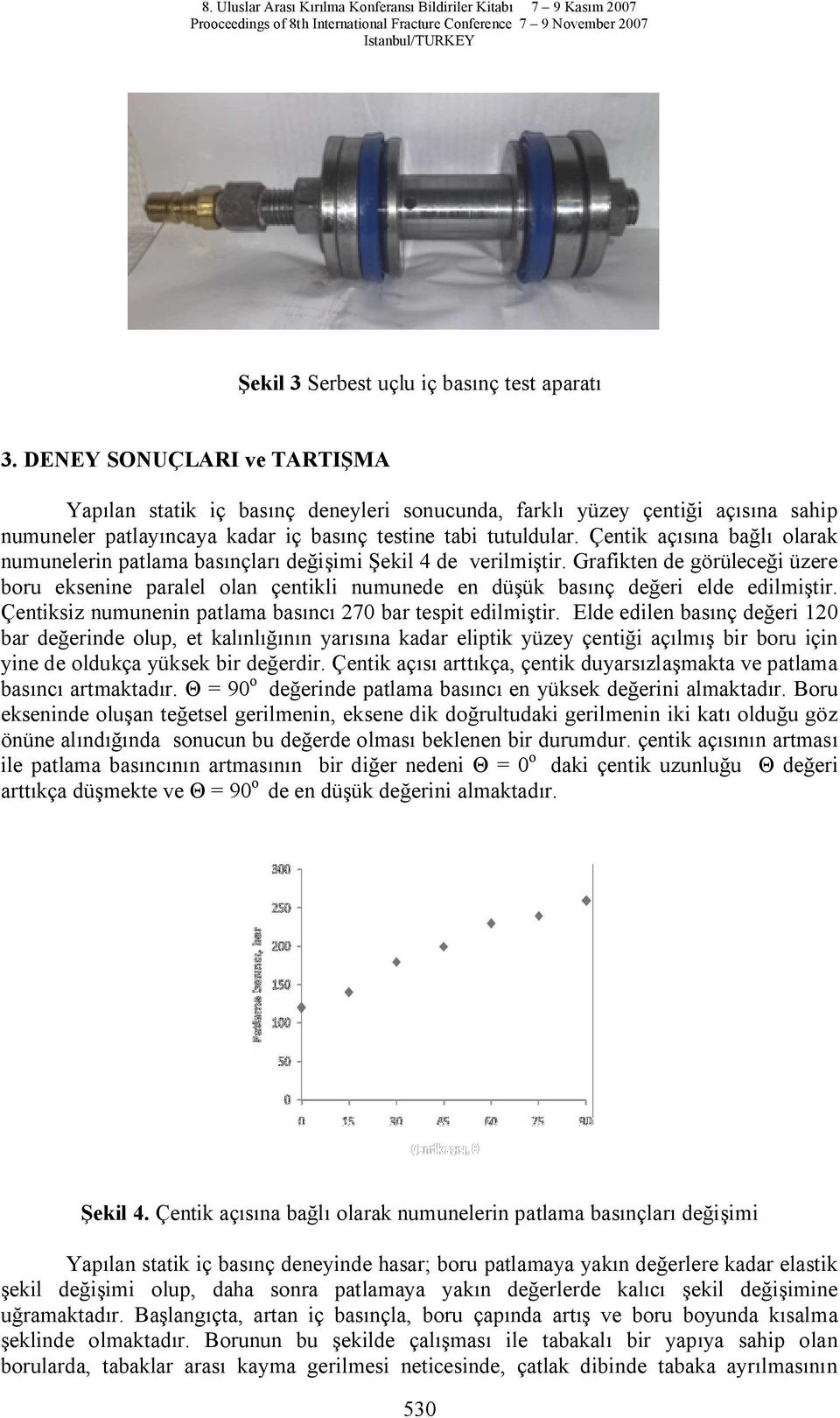 Çentik aç na ba olarak numunelerin patlama bas nçlar de imi ekil 4 de verilmi tir. Grafikten de görülece i üzere boru eksenine paralel olan çentikli numunede en dü ük bas nç de eri elde edilmi tir.