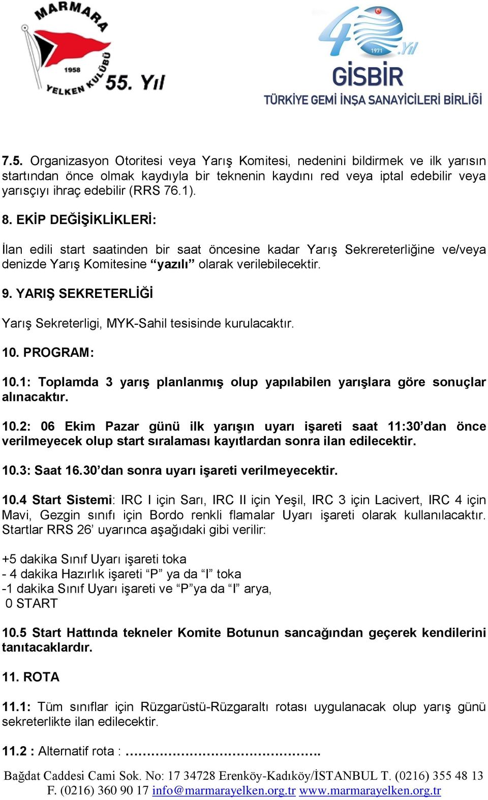 YARIŞ SEKRETERLİĞİ Yarış Sekreterligi, MYK-Sahil tesisinde kurulacaktır. 10.