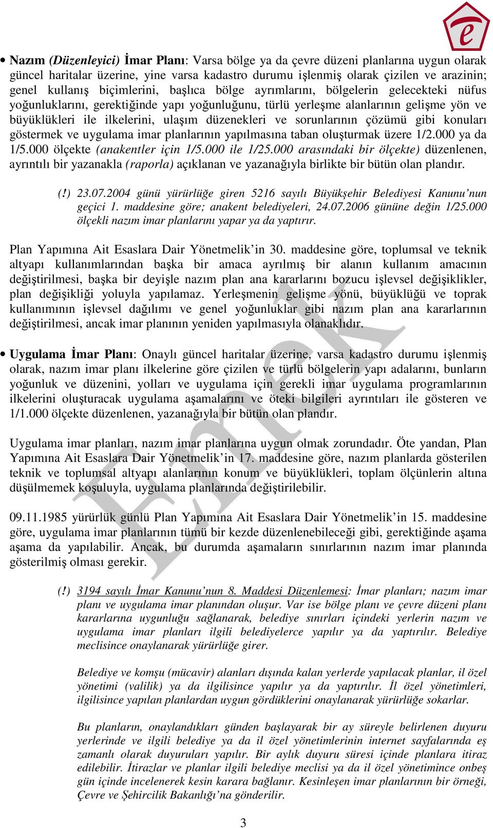 düzenekleri ve sorunlarının çözümü gibi konuları göstermek ve uygulama imar planlarının yapılmasına taban oluşturmak üzere 1/2.000 ya da 1/5.000 ölçekte (anakentler için 1/5.000 ile 1/25.