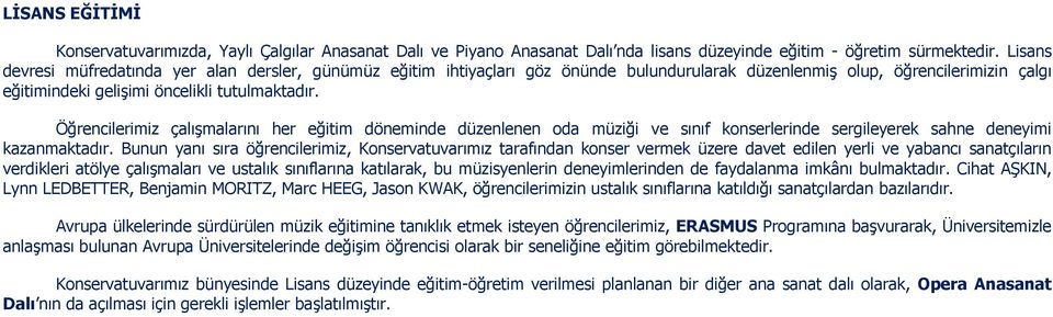 Öğrencilerimiz çalışmalarını her eğitim döneminde düzenlenen oda müziği ve sınıf konserlerinde sergileyerek sahne deneyimi kazanmaktadır.