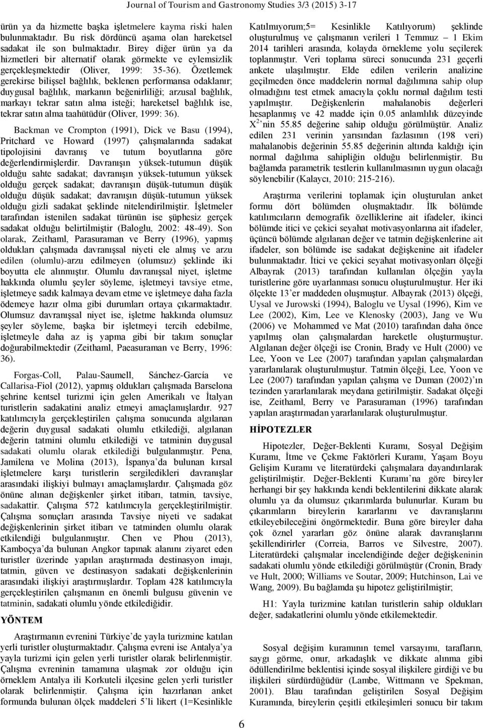 Özetlemek gerekirse bilişsel bağlılık, beklenen performansa odaklanır; duygusal bağlılık, markanın beğenirliliği; arzusal bağlılık, markayı tekrar satın alma isteği; hareketsel bağlılık ise, tekrar