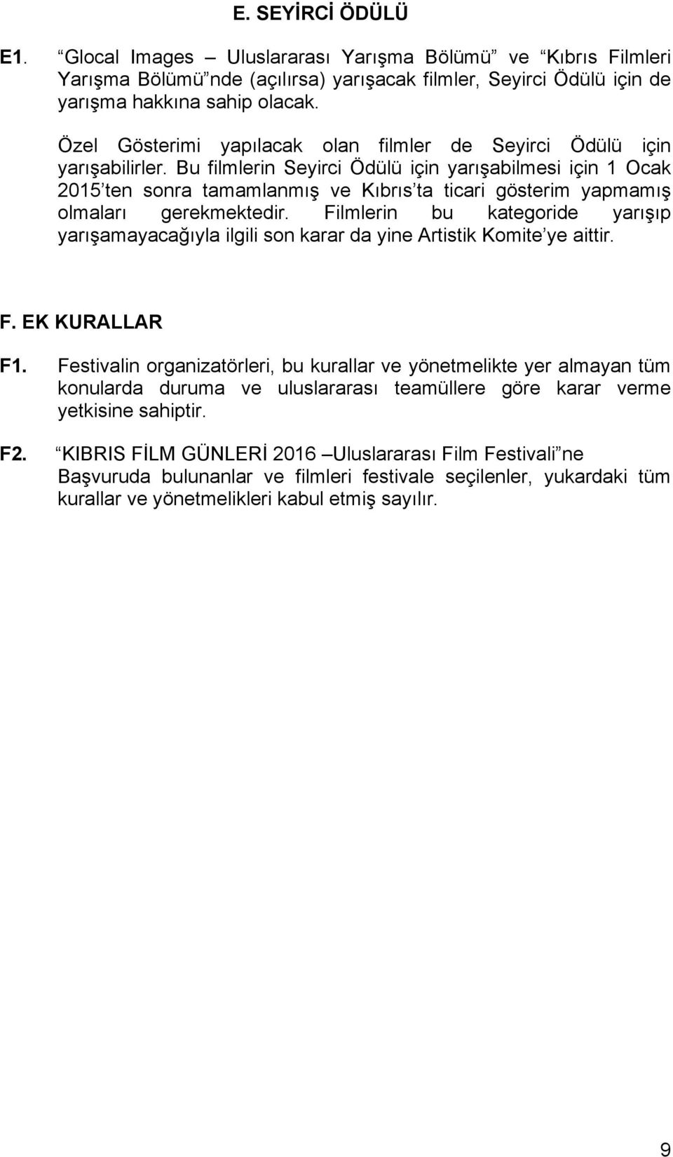 Bu filmlerin Seyirci Ödülü için yarışabilmesi için 1 Ocak 2015 ten sonra tamamlanmış ve Kıbrıs ta ticari gösterim yapmamış olmaları gerekmektedir.