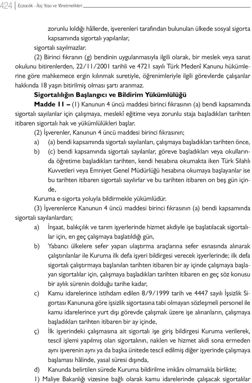 kılınmak suretiyle, öğrenimleriyle ilgili görevlerde çalışanlar hakkında 18 yaşın bitirilmiş olması şartı aranmaz.