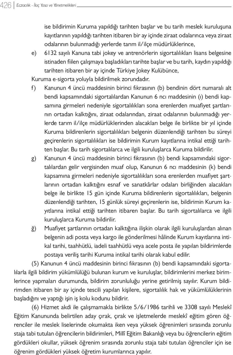 tarihte başlar ve bu tarih, kaydın yapıldığı tarihten itibaren bir ay içinde Türkiye Jokey Kulübünce, Kuruma e-sigorta yoluyla bildirilmek zorundadır.