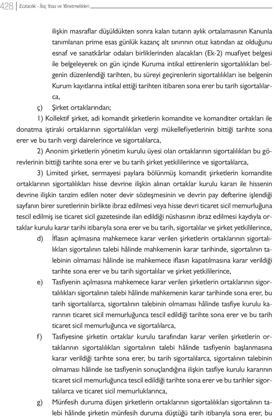 geçirenlerin sigortalılıkları ise belgenin Kurum kayıtlarına intikal ettiği tarihten itibaren sona erer bu tarih sigortalılarca, ç) Şirket ortaklarından; 1) Kollektif şirket, adi komandit şirketlerin