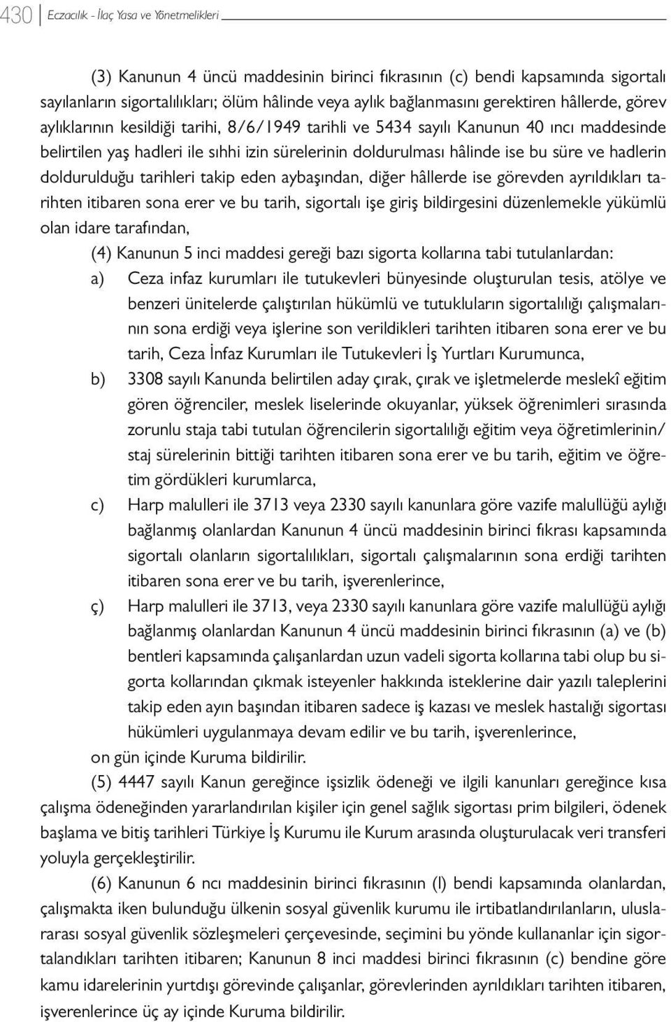 ve hadlerin doldurulduğu tarihleri takip eden aybaşından, diğer hâllerde ise görevden ayrıldıkları tarihten itibaren sona erer ve bu tarih, sigortalı işe giriş bildirgesini düzenlemekle yükümlü olan