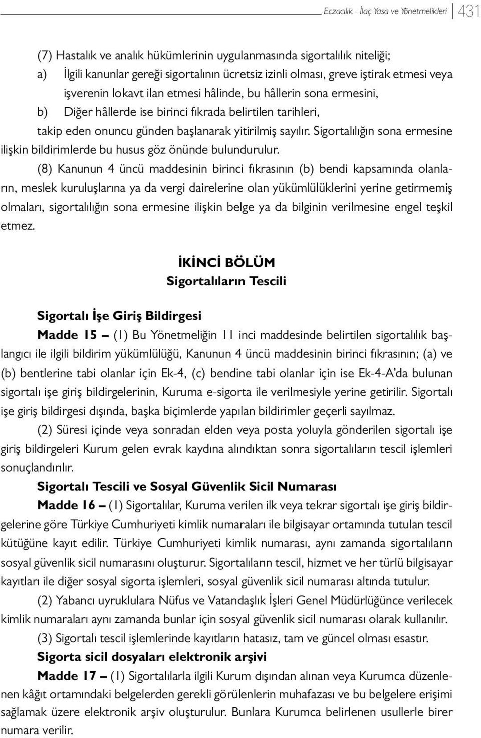 Sigortalılığın sona ermesine ilişkin bildirimlerde bu husus göz önünde bulundurulur.