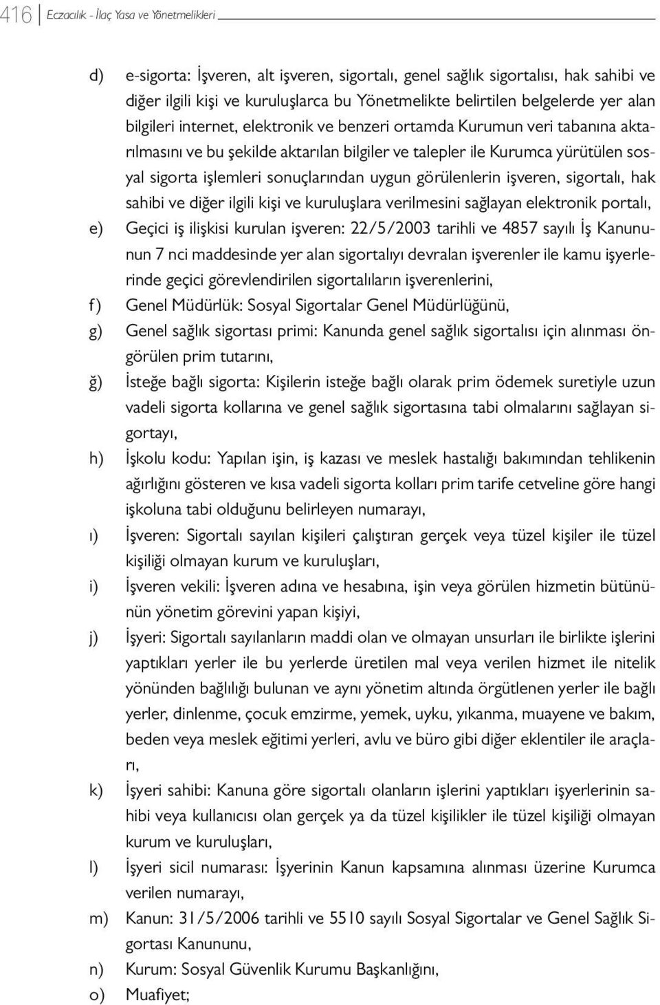 sonuçlarından uygun görülenlerin işveren, sigortalı, hak sahibi ve diğer ilgili kişi ve kuruluşlara verilmesini sağlayan elektronik portalı, e) Geçici iş ilişkisi kurulan işveren: 22/5/2003 tarihli